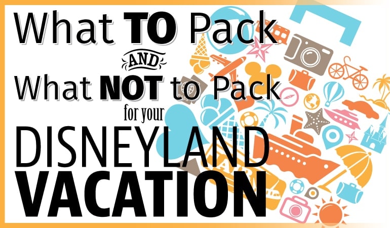 What to pack for a Disneyland Vacation - And what NOT to pack!