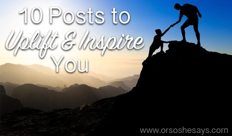 My list of top 10 inspirational posts from the blog! ~ 10 Posts to Uplift and Inspire You www.orsoshesays.com