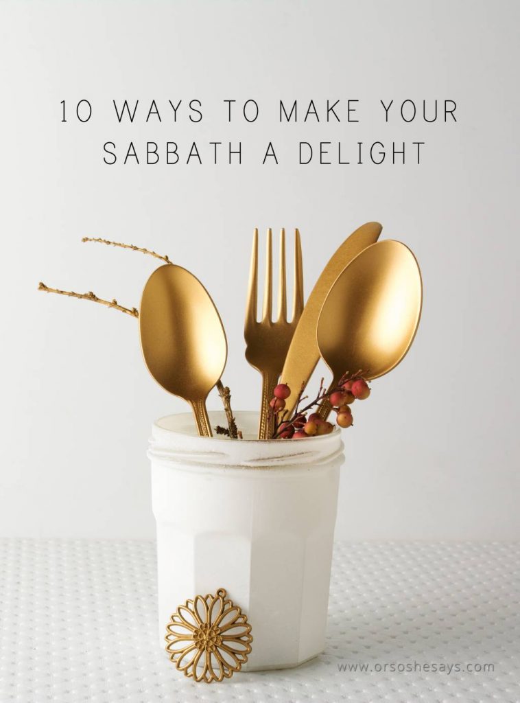 10 Ways to Make Your Sabbath Day a Delight ~ www.orsoshesays.com