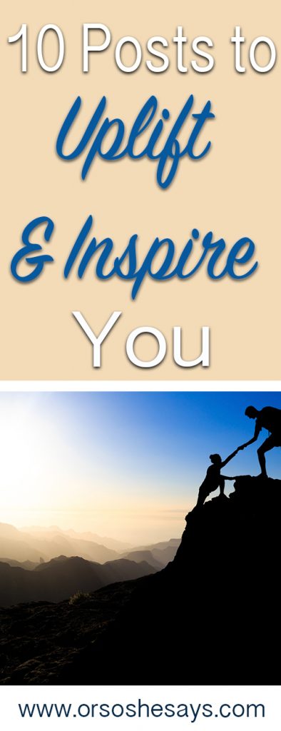 I need this!! All great reads.  10 Posts to Uplift and Inspire You ~ www.orsoshesays.com