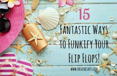 15 Fantastic Ways to Funkify Your Flip Flops! See how you can do some easy DIY to customize inexpensive flip flops for summer.
