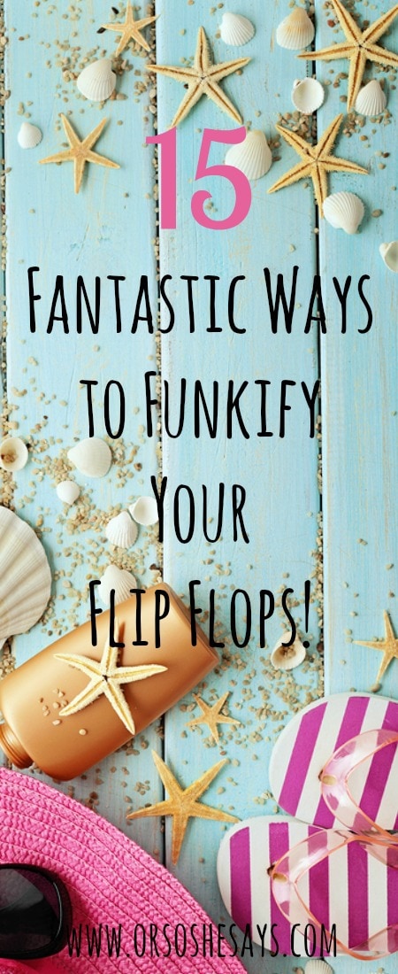 15 Fantastic Ways to Funkify Your Flip Flops!