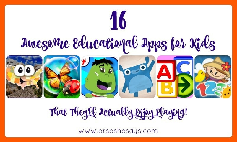 16 Aweomse Educational Apps for Kids - That They'll Actually ENJOY Playing! Find the round up on www.orsoshesays.com