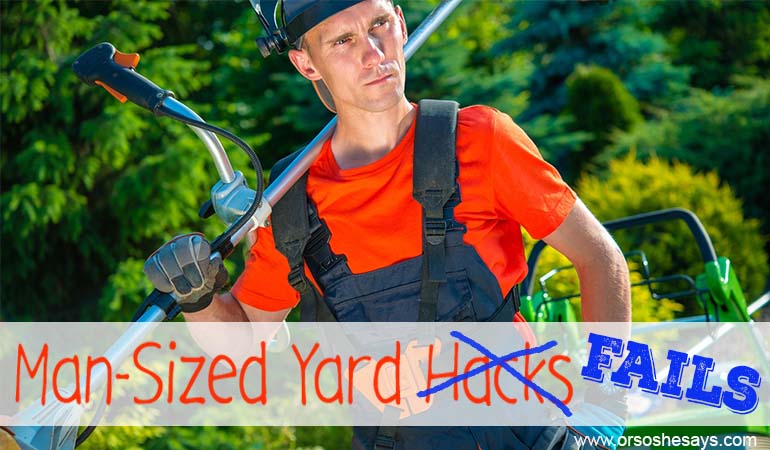 Man-Sized Yard Hacks... er, fails.  www.orsoshesays.com