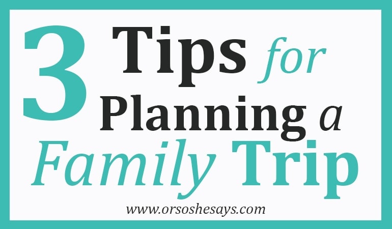 3 Tips for Planning a Family Trip This School Break. See the list at www.orsoshesays.com.