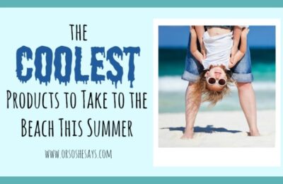 Here's a pretty comprehensive list of beach products to help you and the family be prepared for your next adventure. Find it all at www.orsoshesays.com