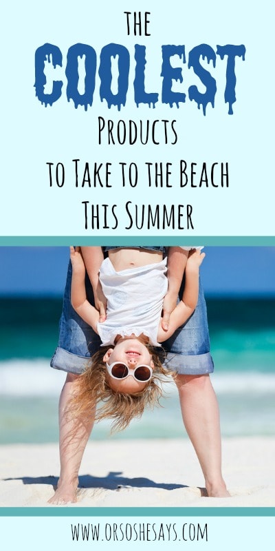 Here's a pretty comprehensive list of beach products to help you and the family be prepared for your next adventure. Find it all at www.orsoshesays.com