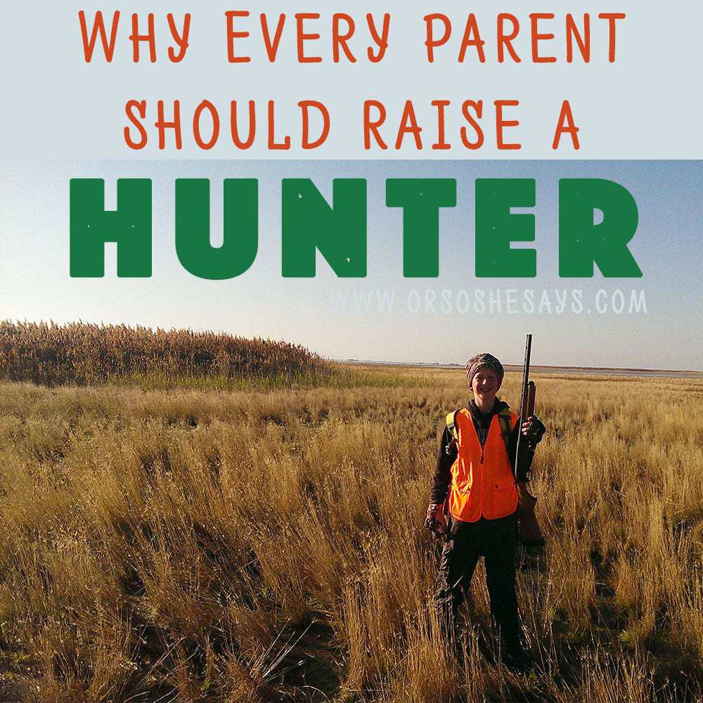 Why Every Parent Should Raise a Hunter ~ Dan Jacobs ~ www.orsoshesays.com