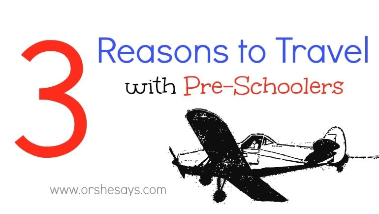 3 Reasons to Travel with Pre-Schoolers. Get the low-down on www.orsoshesays.com.