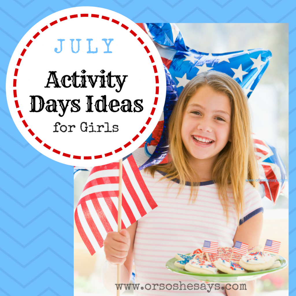 July Activity Days Ideas for Girls #lds #activitydays #mormon #activitiesforgirls www.orsoshesays.com