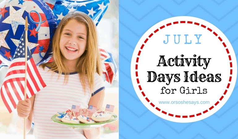 July Activity Days Ideas for Girls #lds #activitydays #mormon #activitiesforgirls www.orsoshesays.com