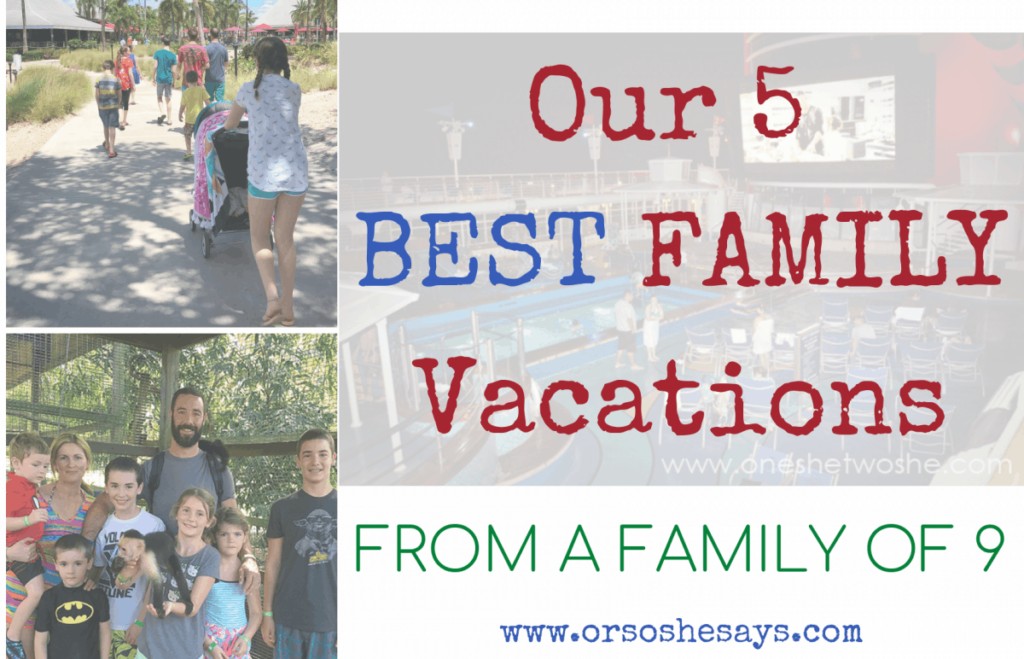 Our 5 Best FAMILY VACATIONS ~ From a family of 9! www.orsoshesays.com #familyvacation #vacation #travel #familytrips #travelwithkids