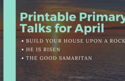Come Follow Me Primary Talks for April. Topics include the wise man built his house upon a rock, Easter Sunday, and the Good Samaritan. #OSSS #ComeFollowMe #LDS #Primary