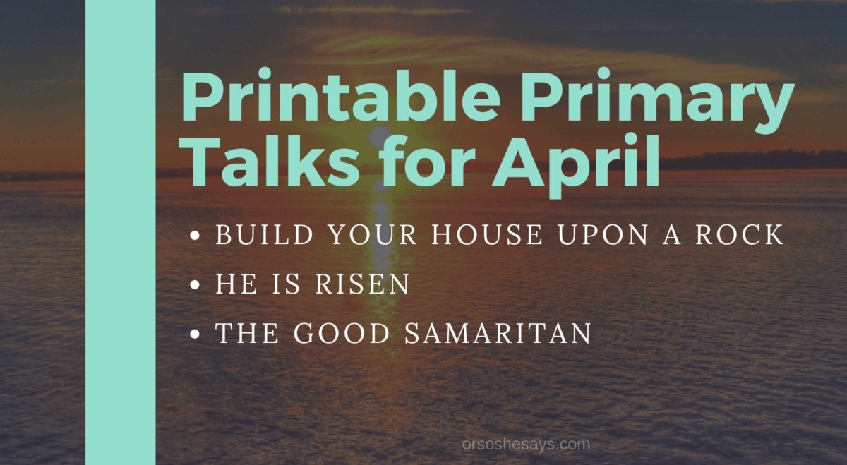 Come Follow Me Primary Talks for April. Topics include the wise man built his house upon a rock, Easter Sunday, and the Good Samaritan. #OSSS #ComeFollowMe #LDS #Primary