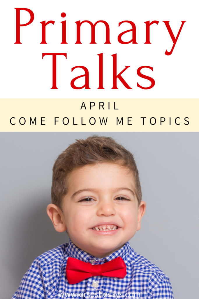 Primary Talks for Children based on the Come Follow Me topics for the month of April #OSSS #PrimaryTalk #ComeFollowMe #LDSChildren