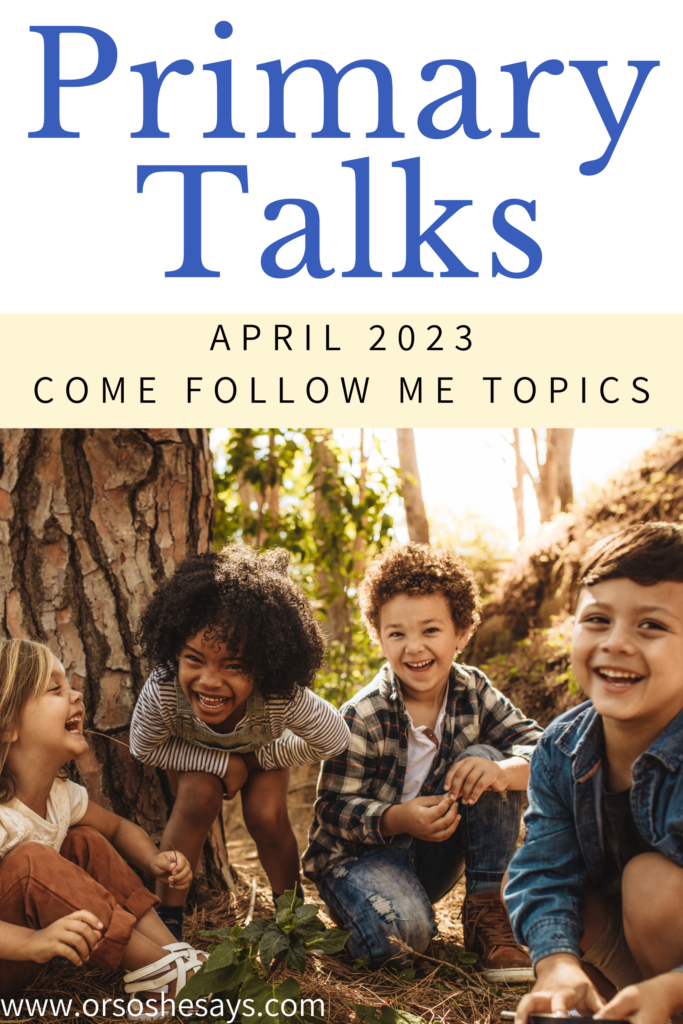 Primary talks based on the April Come Follow Me for Primary lessons. Each talk is written for children to read and understand. 